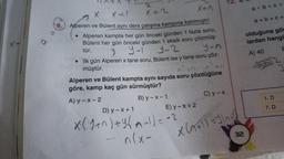 AX
12. ,
2.
a <b<c<
a+b++
X
a
olduğuna gör
lardan hangi
A) 40 E
tür.
X
Alperen ve Bülent aynı ders çalışma kampına katılmıştır.
• Alperen kampta her gün önceki günden 1 fazla soru,
Bülent her gün önceki günden 1 eksik soru çözmüş.
y y-1
y-2 yon
• İlk gün Alperen x tane soru, Bülent ise y tane soru çöz-
müştür.
Alperen ve Bülent kampta aynı sayıda soru çözdüğüne
göre, kamp kaç gün sürmüştür?
A) y - X-2
B) y-x-1
C) y - x
D) y - x + 1
E) y-x+ 2
na?
3
1.D
7.D
X(+2)+(A-1) = -2
- n(x-
X(A+1) =Y Intl
32