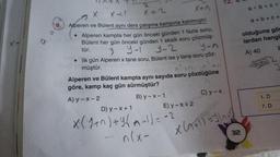 AX
12. ,
2.
a <b<c<
a+b++
X
a
olduğuna gör
lardan hangi
A) 40 E
tür.
X
Alperen ve Bülent aynı ders çalışma kampına katılmıştır.
• Alperen kampta her gün önceki günden 1 fazla soru,
Bülent her gün önceki günden 1 eksik soru çözmüş.
y y-1
y-2 yon
• İlk gün Alperen x tane soru, Bülent ise y tane soru çöz-
müştür.
Alperen ve Bülent kampta aynı sayıda soru çözdüğüne
göre, kamp kaç gün sürmüştür?
A) y - X-2
B) y-x-1
C) y - x
D) y - x + 1
E) y-x+ 2
na?
3
1.D
7.D
X(+2)+(A-1) = -2
- n(x-
X(A+1) =Y Intl
32
