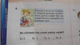 Rurallall
8
8.
11.
Jitokuma.com
Banyoda ki şampuanı mutfakta
ki tezgiaha getirmek nereden
aklına gelmiş acaba? Ben de
bulaşık yıkarken yalnışlıkla onu
kullanıvermişim.
Y
Bu cümlede kaç yazım yanlışı vardır?
A) 2
B) 3
C) 4
D) 5