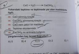 X
1.
CaO + H2O- → Ca(OH)2
Yukarıdaki tepkime ve tepkimede yer alan maddelerle
ilgili;
BESOS
Orbital Yayınları
00 CaO sönmüş kireçtir
.
0 Ca(OH)2 sönmemiş kireçtir.
CaO nem çekici bir maddedir.
Tepkime ekzotermiktir.
o Ca(OH)2 su arıtmada kullanılır.
yargılarından kaç tanesi doğrudur?
A) 5 B) 4 C) 3 D) 2
DO
E) 1
holtidodoki Hent ye OHiyonlarının
