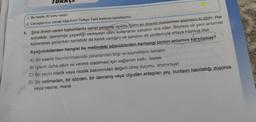 TURALE
1. Bu testte 20 soru vardır.
2. Cevaplarınızı cevap kâğıdının Türkçe Testi kısmına işaretleyiniz.
1. Şiire önem veren toplumlarda sanat gelişime açıktır. Şiirin en önemli malzemesi şüphesiz ki dildir. Her
sanatkâr, içerisinde yaşadığı cemiyetin dilini kullanarak sanatını icra eder. Böylece dil yeni anlamlar
kazanarak gelişirken sanatkâr da kendi varlığını ve sanatını dil yordamıyla ortaya koymuş olur.
Aşağıdakilerden hangisi bu metindeki sözcüklerden herhangi birinin anlamını karşılamaz?
A) Вir eserin hazırlanmasında yararlanılan bilgi ve kaynakların tamamı
B) İşlerin daha etkin ve verimli olabilmesi için sağlanan katkı, destek
C) Bir şeyin nitelik veya nicelik bakımından değerli olma durumu, ehemmiyet
D) Bir kelimeden, bir sözden, bir davranış veya olgudan anlaşılan şey, bunların hatırlattığı düşünce
veya nesne, mana