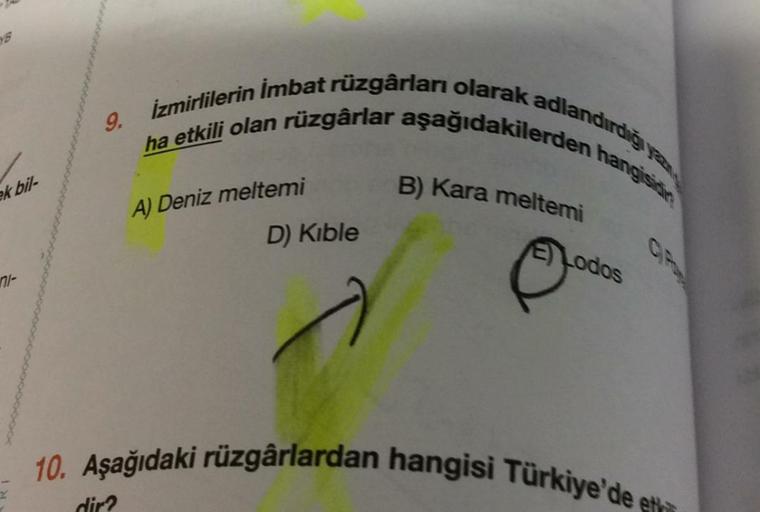 y
9. İzmirlilerin İmbat rüzgârları olarak adlandırdığı
ha etkili olan rüzgârlar aşağıdakilerden hangjesit
B) Kara meltemi
k but
A) Deniz meltemi
D) Kible
Lodos
nt-
10. Aşağıdaki rüzgârlardan hangisi Türkiye'de ethi
dir?
