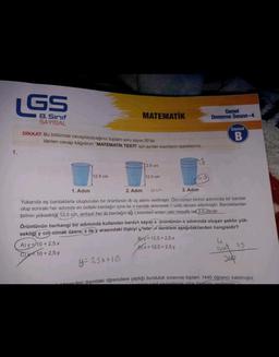 GS
8. Sinif
SAYISAL
MATEMATIK
Genel
Deneme Sınavı-4
Sayısal
DİKKAT: Bu bölümde cevaplayacağınız toplam soru sayısı 20'dir.
Verilen cevap kâğıdının "MATEMATİK TESTİ" için aynılan kısımlarını işaretleyiniz.
B
1.
es
12,5 cm
12,5 cm
12,5 cm
ns
1. Adım
2. Adım
3. Adım
Yukarıda eş bardaklarla oluşturulan bir örüntünün ilk üç adımı verilmiştir. Oründunun birinci adımında bir bardak
olup sonraki her adımda en üstteki bardağın içine bir ar bardak eklenerek untü devam ettirilmiştir. Bardaklardan
birinin yüksekliği 12,5 cm, ardışık her iki bardağın ağ, z kısımlar arasır jaki mesafe ise 2,5 cm'dir.
Örüntünün herhangi bir adımında kullanılan bardak sayısıx örüntünün o adımında oluşan şeklin yük-
sekliği y cm olmak üzere x ile y arasındaki ilişkiyi göster un denklem aşağıdakilerden hangisidir?
Byy = 12,5 + 2,5.x
A) y = 10 + 2,5.x
D x = 12,5 + 2,5.
C) = 10 + 2,5.y
ode
1440
75
y=2,5x+10
concileri dışındaki öğrencilere yaptığı bursluluk sınavına toplam 1440 öğrenci katılmıştır.
Alana dalam