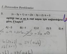 1. Dereceden Denklemler
9.
(x - 3y + 1) a + (2x - 3y + 2) b = 0
eşitliği her a ve b reel sayısı için sağlandığına
göre, kaçtır?
A) -3
B)-1
C) 2
D) 3
E) 4
la + 9 +2+6-%+2b =0
ab
b (2x - 2)
37 (a+b)
9)
26(x+1)
126)=34(a+h)
13 = +
(x
