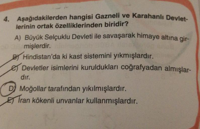 4. Aşağıdakilerden hangisi Gazneli ve Karahanlı Devlet-
lerinin ortak özelliklerinden biridir?
A) Büyük Selçuklu Devleti ile savaşarak himaye altına gir-
mişlerdir.
BHindistan'da ki kast sistemini yıkmışlardır.
e Devletler isimlerini kuruldukları coğrafyad