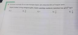 27. Bir kenar uzunluğu 20 cm olan homojen küpün, tam ortasında 200 cm3 boşluk vardır.
Küpün kütlesi 3,9 kg olduğuna göre, küpün yapıldığı maddenin özkütlesi kaç g/cm3tür?
A) 2
B)
)
C) 1
D) 1
E) À
No
1
2.