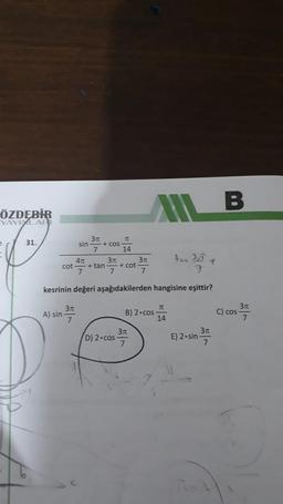 ÖZDEBİR
YAYLALART
MB
31.
1 3 7
370
T
sin
+ COS
14
471 377 311
cot + tan + cot
7 7
ta 35
+
7
kesrinin değeri aşağıdakilerden hangisine eşittir?
A) sin 37
TT
B) 2.cos
14
31
C) cos
7
310
D) 2.cos
7
31
E) 2.sin