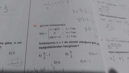 Xl1xH)
cs
179)
değeri asagidakilerden hangisidir?
g(1) ta =
A) 2
C
Dj
15. g(x) bir fonksiyondur.
x+ g(x) x< 1 ise
f(x) = b ; X = 1 ise
xg(x)+a , x> 1 ise
911
3.
na göre, a nin
?
fonksiyonu x = 1 de sürekli olduğuna göre, gia
f(x) = x2 + 12 fonksiyonu içi
412+1)-912)
lim
aşağıdakilerden hangisidir?
E) 5
b
degeri aşağıdakilerden
b
B)
2
1
A)
C) b + 1
2.
A)
B)
C
o
2
Db
E) b-1
ch tar