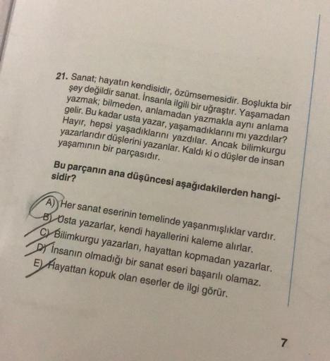 21. Sanat; hayatın kendisidir, özümsemesidir. Boşlukta bir
şey değildir sanat. İnsanla ilgili bir uğraştır. Yaşamadan
yazmak; bilmeden, anlamadan yazmakla aynı anlama
gelir. Bu kadar usta yazar, yaşamadıklarını mı yazdılar?
Hayır, hepsi yaşadıklarını yazdı