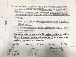 Jeri
27. A sınıfındaki kızların sayısı ile B sınıfındaki kızların sa-
yısı eşit, A sinıfındaki erkeklerin sayısı ile B sınıfındaki
erkeklerin sayısı eşit olan bir okulda, A ve B sınıflarında
bulunan öğrenciler arasında aşağıdaki değişiklikler ya-
pılmıştır.
• A sınıfında bulunan kız öğrencilerin %40'ı, B sınıfına
aktarılmıştır.
B sınıfında bulunan erkek öğrencilerin %20'si, A si-
nifina aktarılmıştır.
Bu aktarmalar sonucunda B sınıfındaki kız ve erkek
öğrenci sayıları eşitlendiğine göre, A sınıfının mev-
cudu en az kaç kişi olmuştur?
A) 30 B) 40
C) 48
D) 54 E) 56
B
lok loe
lok loe
6k lae
IC
ink se
7kanen
7124e
