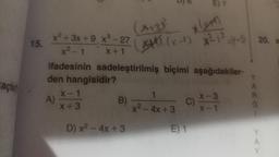 D).
E) 7
xlym
(x+33
(X. (x-4) ²1
x² + 3x +9 x3 - 27
15.
=#3) 20.
x² - 1 X + 1
ifadesinin sadeleştirilmiş biçimi aşağıdakiler-
den hangisidir?
A
x-
X-1
1
R
X-3
A)
B)
X +3
C)
G
x2 - 4x + 3 X-1
actori
D) x2 - 4x + 3
E) 1
Y
A
Y