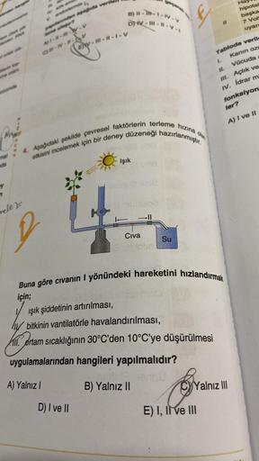 Ha
hipotal
başka
7 Vol
uyar
DW-"--V.
11
wardry
ymptrundun apavde ver
Mm.
cm-
WAY
EW-I--I-V
II.
Tabloda verile
Kanin oze
Vücuda
M. Achik ve
IV. idrar m
fonksiyon
ler?
A) I ve II
4. Aşağıdaki şekilde çevresel faktörlerin terleme hızına
etkisini incelemek içi