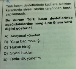 Türk Islam devletlerinde kadılara aldıkları
kararlarda siyasi otorite tarafından baskı
yapılamazdı.
Bu durum Türk Islam devletlerinde
aşağıdakilerden hangisine önem veril-
diğini gösterir?
A) Anayasal yönetim
B) Yargı bağımsızlığı
C) 'Hukuk birliği
D) Siyasi haklar
E) Teokratik yönetim