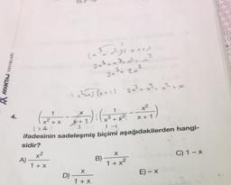 16
(3 31 x+1)
2
2
A AVANTAJ YAYINLARI
2x3 + x fara?
3x3 + 2x²
(x2) Pixits) 2x²+ x?cxnx
x x +
x² +
x2
1
4.
1:6*** xomi)
x² + x
X + 1
1
x+1
X3
+ x2
(
X4)
1
ifadesinin sadeleşmiş biçimi aşağıdakilerden hangi-
sidir?
x2
B)
C) 1-X
1 + x2
D)
E) - X
1+X
X
A)
1 + x
X
