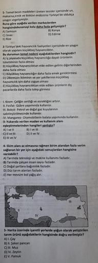 1- Temel besin maddeleri üreten tesisler içerisinde un,
makarna, irmik ve bisküvi endüstrisi Türkiye'de oldukça
yaygın vegelişmiştir.
Buna göre aşağıda verilen merkezlerden
hangisindebusanayi kolu daha fazla gelişmiştir?
A) Samsun
B) Konya
C) Sivas
D) Edir