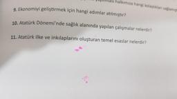 halkımıza hangi kolaylıklar sağlamıştı
9. Ekonomiyi geliştirmek için hangi adımlar atılmıştır?
10. Atatürk Dönemi'nde sağlık alanında yapılan çalışmalar nelerdir?
11. Atatürk ilke ve inkılaplarını oluşturan temel esaslar nelerdir?