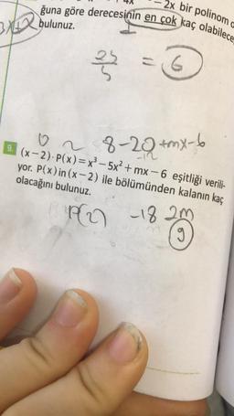 ğuna göre derecesinin en çok kaç olabilece
2x bir polinom
bulunuz.
es
o
9. (x - 2). P(x)= x3 – 5x² +mx - 6 eşitliği verili-
yor. P(x) in (x - 2) ile bölümünden kalanın kaç
olacağını bulunuz.
0 28-29 tmx-6
-
(
P20 -18
-182m
9
