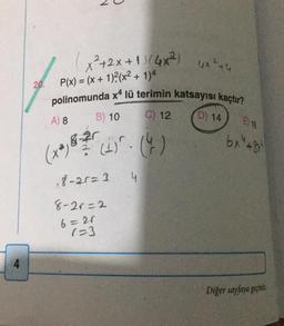 (x²+2x+1) (Gx²)
4x² + 4
20.
P(x) = (x + 1)2(x2 +
1)4
polinomunda x4 lü terimin katsayısı kaçtır?
C) 12
B) 10
A) 8
D) 14
E) 16
(**) 83%
bx"48
7 (1). (4)
8-20=3
4
8-20=2
6=20
(-)
Diğer sayfaya geçiniz
.
