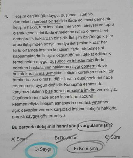 4. İletişim özgürlüğü; duygu, düşünce, istek vb.
durumların serbest bir şekilde ifade edilmesi demektir.
İletişim hakkı, tüm insanların her yerde bireysel ve toplu
olarak kendilerini ifade etmelerine sahip olmasıdır ve
demokratik haklardan birisidir. İleti