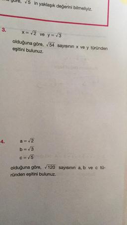 V5 in yaklaşık değerini bilmeliyiz.
3.
x= V2 ve y=73
-
olduğuna göre, 54 sayısının x ve y türünden
eşitini bulunuz.
4.
a=2
b=3
c=15 bio
olduğuna göre, 120 sayısının a, b ve c tu-
ründen eşitini bulunuz.