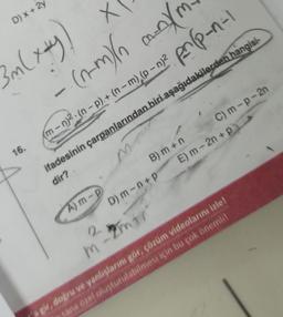 D) x + 2y
X
t
Pop--l
mm/h
m(x+y)
(2m) ant
= 12:40 (n – papan-
(m – n)2. (n − p),+ (n – m) (p − n)2
16.
m
ifadesinin çarpanlarından biri aşağıdakilerden hangisi-
dir?
Am-p
B) m+n C) m-p-2n
D)m-n+p E) m - 2n+p
2
m2mtr
'a gir, dogru ve yanlışlarını gór, çözüm videolarını izle!
sana özel oluşturulabilmesi için bu çok önemli!
