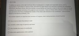 (03.01 MC)
"To deliver an opinion, is the right of all men; that of constituents is a weighty and respectable opinion, which a
representative ought always to rejoice to hear; and which he ought always most seriously to consider. But authoritative
instructi