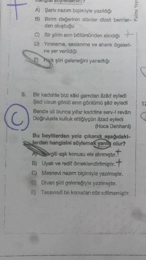 gisi 80
mesa
t
Palme Yay!
A) Şarkı nazım biçimiyle yazıldığı
B) Birim değerinin dörder dizeli bentler-
den oluştuğu
C) Bir şiirin son bölümünden alındığı
D) Yineleme, seslenme ve ahenk ögeleri-
ne yer verildiği
Halk şiiri geleneğini yansıttığı
9.
12
C
Bir