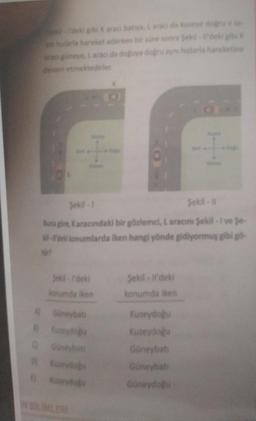 degi |
Oh hari hareket erken bir sonra se
güneye, Laraci da doua dograynalara
devam etmektedirler
I
Sekil
Sekil -
Bogor, Karacındaki bir gözlemci, Laracini Sekil - Ive Se-
Wel konumlarda iken hangl yönde gidiyormuş gibl go-
Seller'deki
onumda iken
Sekil - I'deki
konumda iken
A Gonevbati
zeye
Gube
Kuzeydoby
Kuzeydou
Güneybat
Güneybat
Güneydo
3)
Kunyo
NSULEN
