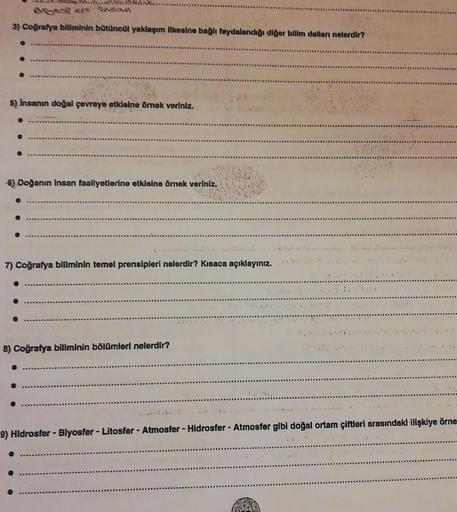TASARIN
3) Coğrafya biliminin bütüncül yaklapim ilkesine bağlı faydalandığı diğer bilim dalları nelerdir?
5) Insanın doğal çevraye etkisine örnek veriniz.
6) Doğanın insan faaliyetlerine etkisine örnek veriniz.
7) Coğrafya blllmlnln temel prensipleri neler