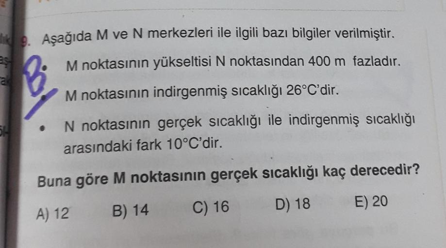 de. Aşağıda M ve N merkezleri ile ilgili bazı bilgiler verilmiştir.
es
M noktasının yükseltisi N noktasından 400 m fazladır.
a
M noktasının indirgenmiş sıcaklığı 26°C'dir.
By
N noktasının gerçek sıcaklığı ile indirgenmiş sıcaklığı
arasındaki fark 10°C'dir.