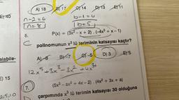 A) 18
B) 17
OTTA DITS elin
14
E) 40
bol=u
n-2=6
=
Tn=8
To=5
(3x2 - x + 2).(-4x3 + x - 1)
10
6
P(x)
c
polinomunun x3 lü teriminin katsayısı kaçtır?
D) 3
E) 5
e-5
alabile-
A)
-8
B)-7
34
12x+3x² – 3x2 + 4x
us
E) 15
-
7.
(5x3 - ax2 + 4x - 2). (4x2 + 3x + a)
çarpımında x lü terimin katsayısı 30 olduğuna
2,5,10
