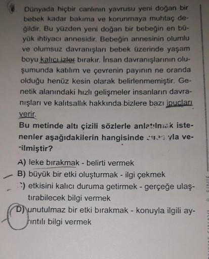 Dünyada hiçbir canlının yavrusu yeni doğan bir
bebek kadar bakıma ve korunmaya muhtaç de-
ğildir. Bu yüzden yeni doğan bir bebeğin en bü-
yük ihtiyacı annesidir. Bebeğin annesinin olumlu
ve olumsuz davranışları bebek üzerinde yaşam
boyu kalicuizler bırakır