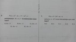 Ege Yayıncılık
3.
7.
P(x) = (x2 - 2x + 1)2 - 3x2 + 4
polinomunun x2 + x + 1 ile bölümünden kalan
nedir?
P(x) = x3 - 2x2 + ax + b
polinomu (x - 2)2 ile tam bölünebildiğine göre, a+b
kaçtır?
A) 6x + 2
B) 6x-2
C) -6x + 2
A) 2
B) 3
C) 4
D) 5
E) 6
D) -6x-2
E) -3x + 2