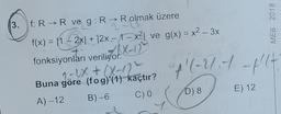 6
MEB 2018
-
3. f: R → R ve g: R → Rolmak üzere
2-07
f(x) = 11 - 2x1 + 12x-1- x?l ve g(x) = x2 – 3x
12
fonksiyonları veriliyor.
-ex + (xand2
Buna göre (fog)'(1) kaçtır?
A) -12 B)-6
CO D) 8
q
Göre
? #'(-2,4-444
f
1
E) 12
