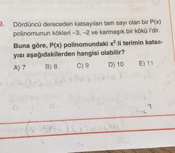 .
Dördüncü dereceden katsayıları tam sayı olan bir P(x)
polinomunun kökleri -3, -2 ve karmaşık bir kökü i'dir.
Buna göre, P(x) polinomundaki x2 li terimin katsa-
yısı aşağıdakilerden hangisi olabilir?
A) 7 B) 8 C) 9 D) 10
E) 11
2
6bx
