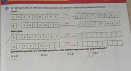 7
Bir harf oyununda, iki kelimenin ortak olan ikişer harfi silinmiş ve kalan harfler rastgele sıralanmıştır.
Örnek:
K-C
D
i
Ü
E
K
N
N
i
D
E
Ü
E
E
N
Ç
?
N
?
K-Ç
Ü
L
T
T
Ç
M
E
K
^
Ü
E
Ü
K
T
K
L
Ü
M
?
?
Buna göre,
?-?
K
i
A
A
T
L
E
1?
?
(?-?
i
Y
O
R
i
A
G
?
?
yukandaki oyunda soru işaretiyle gösterilen ortak harfler hangi seçenekte doğru verilmiştir?
DJ B-F
A) K-R
B) S-N
C) K-B
