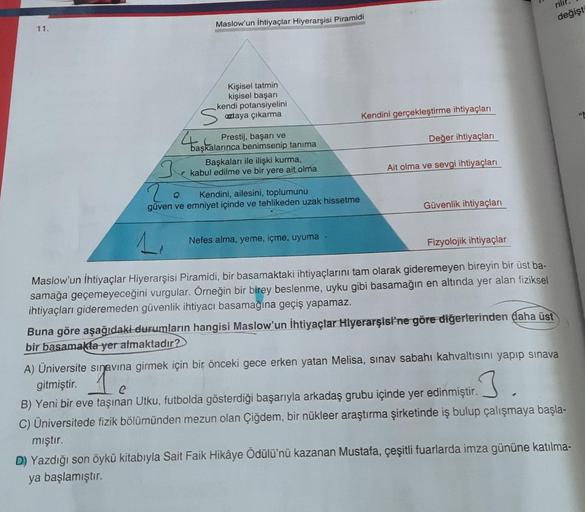 değişti
Maslow'un ihtiyaçlar Hiyerarşisi Piramidi
11.
Kişisel tatmin
kişisel başarı
kendi potansiyelini
Kendini gerçekleştirme ihtiyaçları
Sanaya çıkarma
Hastala
Değer ihtiyaçları
Prestij, başarı ve
başkalarınca benimsenip tanıma
Başkaları ile ilişki kurma