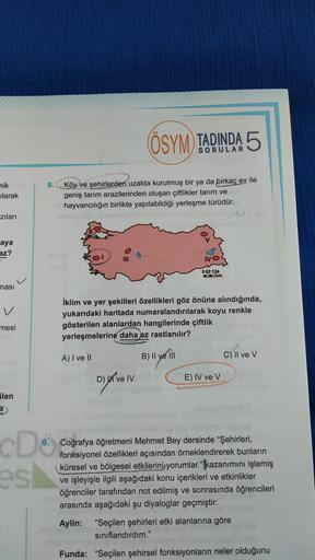 ÖSYM TADINDA 5
8.
nik
ilarak
Köy ve şehirlerden uzakta kurulmuş bir ya da birkaç ev ile
geniş tarım arazilerinden oluşan çiftlikler tarım ve
hayvancılığın birlikte yapılabildiği yerleşme türüdür.
zıları
caya
az?
IVO
0 62 124
Ookm
masi
V
İklim ve yer şekill