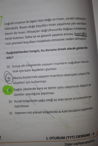 Coğrafi ortamın iki ögesi olan doğa ve insan, sürekli etkileşim
hâlindedir. Bazen doğa koşulları insan yaşamına yön verirken
bazen de insan, ihtiyaçları doğrultusunda doğaya müdahale-
lerde bulunur. Daha iyi ve güvenli yaşama arzusu, insanoğlu-
nun çevrese