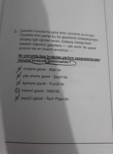 2. Gazeller konularına göre farklı isimlerle anılmıştır.
Özellikle kimi şairler bu tür gazellerle özdeşleşmiştir.
Ahlakla ilgili öğütler veren, özdeyiş niteliğindeki
didaktik (öğretici) gazellere ---- adı verilir. Bu gazel
türünün de en önemli temsilcisi -