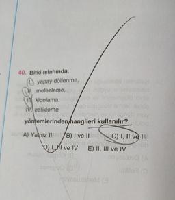 40. Bitki islahında,
yapay döllenme,
melezleme,
MOVIE
In klonlama,
vesticulo
ob probamoto
IV. çelikleme
lanem pro muy
yöntemlerinden hangileri kullanılır? God
ISUA) Yalnız III/B) I ve IIXC) I, II ve III
D) I, MI ve IV
mu
E) II, III ve IV
no slovo
sembole
ves