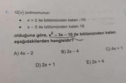 Q(x) polinomunun
x + 2 ile bölümünden kalan -10
X-5 ile bölümünden kalan 18
olduğuna göre, x2 – 3x - 10 ile bölümünden kalan
aşağıdakilerden hangisidir?
A) 4x - 2
B) 2x - 4
C) 4x + 1
-
-
D) 2x + 1
E) 2x + 4
