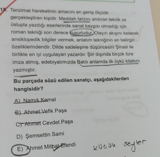 15. Tanzimat hareketinin amacını en geniş ölçüde
gerçekleştiren kişidir. Meddah tarzini andıran teknik ve
üslupla yazdığı eserlerinde sanat kaygısı olmadığı için
roman tekniği son derece kusurludur. Olayın akışını keserek
ansiklopedik bilgiler vermek, anla