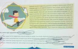 Açıkçası kendini beğenmiş yazarların dediğinin aksine yazar olmak ne
doğuştan gelir ne de eğitimle kazanılır. Yazar olmak, aslında hayal gücü-
nüzün yarattıklarına bir biçim vermekten ve zor bir gizeme ulaşma çaba-
sindan ibarettir. Daha çok yazı deneyimi elde ettikçe kolaylaşan tek şey
ateşin kıvılcımları gibi yazının o ilk kivilcımlarını oluşturmaktır ancak fikir-
lerinizi bastırmamanız gerekir. Yani, eğer en küçük fikrinizi bile yazıp ken-
dinize onu keşfetmek için zaman tanırsanız hayal gücünüz sizi yoğun bir
düşünce akımıyla ödüllendirecektir. Eğer yaratıcılık dalgalan karşısında he-
yecanlanan hayal gücünüzü köreltir ya da heyecanını tümden keserseniz
bu düşünce akımı sona erebilir. Ünlü bir filozofun da dediği gibi "Hayal gü-
cünüz açgözlü bir hayvan gibi hemen hemen her şeyden beslenir ve her
şeyi bir hikâye hâline getirebilir." Bunu başarmak sadece sizin elinizdedir.
Bu metinle ilgili aşağıdakilerden hangisi söylenemez?
Al Yazar, yaygın bir fikri değiştirmek amacıyla yazdığı bu yazıda, savunduğu düşünceyi başkasının görüşüyle desteklemiştir.
Yazar anlamı zenginleştirmek ve anlatıma güç katmak için düşünceyi geliştirme yollarından benzetmeye başvurmuştur.
Yazar, anlatılmak istediği düşüncenin okuyucu tarafından daha iyi anlaşılması için açıklayıcı ifadeler kullanmıştır.
DY Yazar, anlatılanlan pekiştirmek, daha anlaşılır duruma getirmek, düşünceyi somutlaştırmak için örneklendirmeden yararlanmıştır.
7
En Yayınları