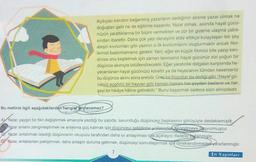 Açıkçası kendini beğenmiş yazarların dediğinin aksine yazar olmak ne
doğuştan gelir ne de eğitimle kazanılır. Yazar olmak, aslında hayal gücü-
nüzün yarattıklarına bir biçim vermekten ve zor bir gizeme ulaşma çaba-
sindan ibarettir. Daha çok yazı deneyimi elde ettikçe kolaylaşan tek şey
ateşin kıvılcımları gibi yazının o ilk kivilcımlarını oluşturmaktır ancak fikir-
lerinizi bastırmamanız gerekir. Yani, eğer en küçük fikrinizi bile yazıp ken-
dinize onu keşfetmek için zaman tanırsanız hayal gücünüz sizi yoğun bir
düşünce akımıyla ödüllendirecektir. Eğer yaratıcılık dalgalan karşısında he-
yecanlanan hayal gücünüzü köreltir ya da heyecanını tümden keserseniz
bu düşünce akımı sona erebilir. Ünlü bir filozofun da dediği gibi "Hayal gü-
cünüz açgözlü bir hayvan gibi hemen hemen her şeyden beslenir ve her
şeyi bir hikâye hâline getirebilir." Bunu başarmak sadece sizin elinizdedir.
Bu metinle ilgili aşağıdakilerden hangisi söylenemez?
Al Yazar, yaygın bir fikri değiştirmek amacıyla yazdığı bu yazıda, savunduğu düşünceyi başkasının görüşüyle desteklemiştir.
Yazar anlamı zenginleştirmek ve anlatıma güç katmak için düşünceyi geliştirme yollarından benzetmeye başvurmuştur.
Yazar, anlatılmak istediği düşüncenin okuyucu tarafından daha iyi anlaşılması için açıklayıcı ifadeler kullanmıştır.
DY Yazar, anlatılanlan pekiştirmek, daha anlaşılır duruma getirmek, düşünceyi somutlaştırmak için örneklendirmeden yararlanmıştır.
7
En Yayınları
