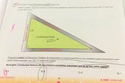 Dok UX enda sitt yansıdir
Ataturk Caddesi, Orgue Caddesivo Demokrasi Caddesinin arasında dik uçgen şeklinde ve alanı 200 m olan Cum
turiyet Pario varder
Ozgürlük Caddesi
Cumhuriyet Parki
zoon
2
Ozgürlük Caddesi ve Demokrasi Cadelesi dik kesişmekte ve Cumhuriyet Parkının bu caddelere gelen kenarlarının uzun-
lukları metre cinsinden tam sayı ve aralarında asaldır.
Buna göre, Cumhuriyet Parkının dik kenarlasının uzunlukları arasındaki fark en az kaç metre olabilir?
A) 9
B) 8
C) 6
D) 1
EORU BANRASI
19
8. SINIF - Matematik