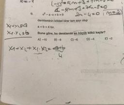 (25n+3+
I-am3+7th-820
en-4-0 m2
9.
x2 - a.x+b=0
denkleminin kökleri birer tam sayı olup
a + b = 4 tür.
Xx+xea
xx.yabb
Buna göre, bu denklemin en küçük kökü kaçtır?
A) - 10 B) -8 C)-6 D) -4 E) -2
M+x2 + x1.K2= atb
4