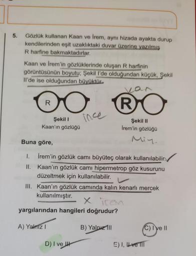 5. Gözlük kullanan Kaan ve İrem, aynı hizada ayakta du… Fizik