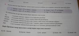 A) I ve II
B) Il ve III
C) Il ve IV
D) I ve IV
E) I, II ve IV
4.
Biyoloji dersinde Raşit Öğretmen, sindirim sistemi konusunu anlattıktan sonra aşağıdaki reaksiyonları öğrencilere gösterir.
1. Nişasta + H2O
II. Sükroz + H2O
X
Y
Maltoz + Dekstrin
Glikoz + Fruktoz
III. Protein + H2O
Z
+ Polipeptit
IV. Yağ Yağ damlacıklan
Bu reaksiyonlar ile ilgili bilgi vermek isteyen öğrencileri sırası ile dinler.
I numaralı reaksiyon, ağızda ve ince bağırsakta gerçekleşir.
:ll numaralı reaksiyon, insanın sindirim sisteminde gerçekleşmez.
: Ill numaralı reaksiyonda görev alan Zenzimi, inaktif olarak mide tarafından salgılanır.
: IV numaralı reaksiyonda görev alan I maddesi, yağların kimyasal sindirimini gerçekleştirir.
I ve Il numaralı reaksiyonlarda görev alan X ve Y enzimleri, pankreas tarafından üretilir.
Raşit Öğretmen hangi öğrencilerin verdiği bilgileri doğru kabul edecektir?
Ali
Samet
Janbert
Kerem
Asli
A) Ali - Samet
B) Samet - Kerem
C) Ali - Janbert
D) Kerem - Asli
E) Janbert - Asli
