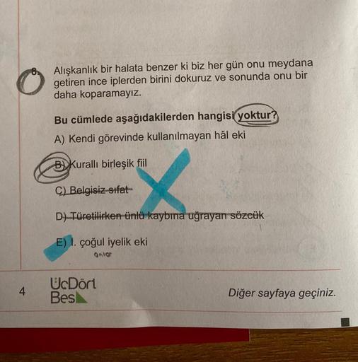 O
Alışkanlık bir halata benzer ki biz her gün onu meydana
getiren ince iplerden birini dokuruz ve sonunda onu bir
daha koparamayız.
Bu cümlede aşağıdakilerden hangisi yoktur?
A) Kendi görevinde kullanılmayan hâl eki
B) Kuralli birleşik fiil
C) Belgisiz-sif